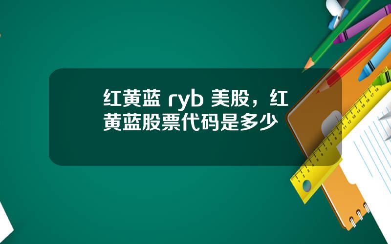 红黄蓝 ryb 美股，红黄蓝股票代码是多少